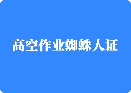 操逼视频多少高空作业蜘蛛人证